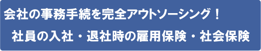 入社退社の雇用保険と社会保険を代行